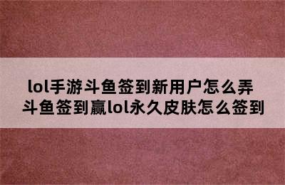 lol手游斗鱼签到新用户怎么弄 斗鱼签到赢lol永久皮肤怎么签到